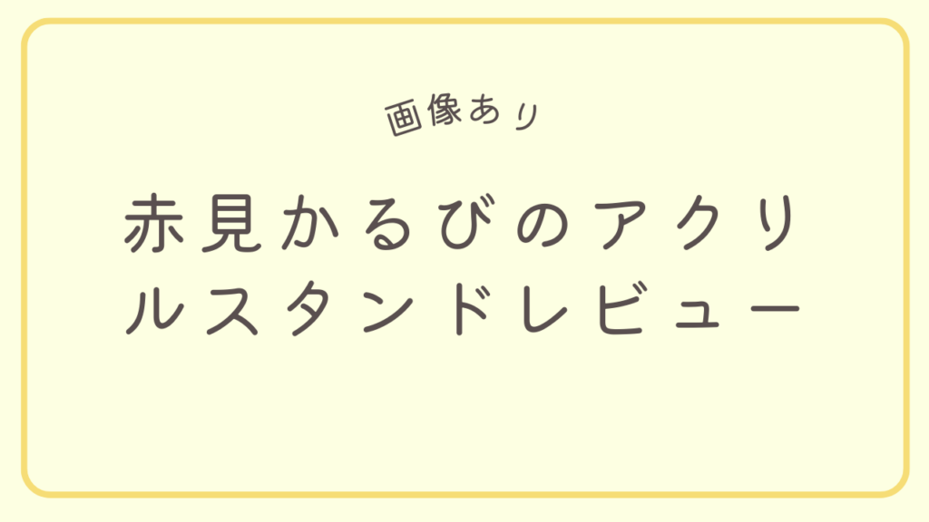 赤見かるびのアクリルスタンドレビュー